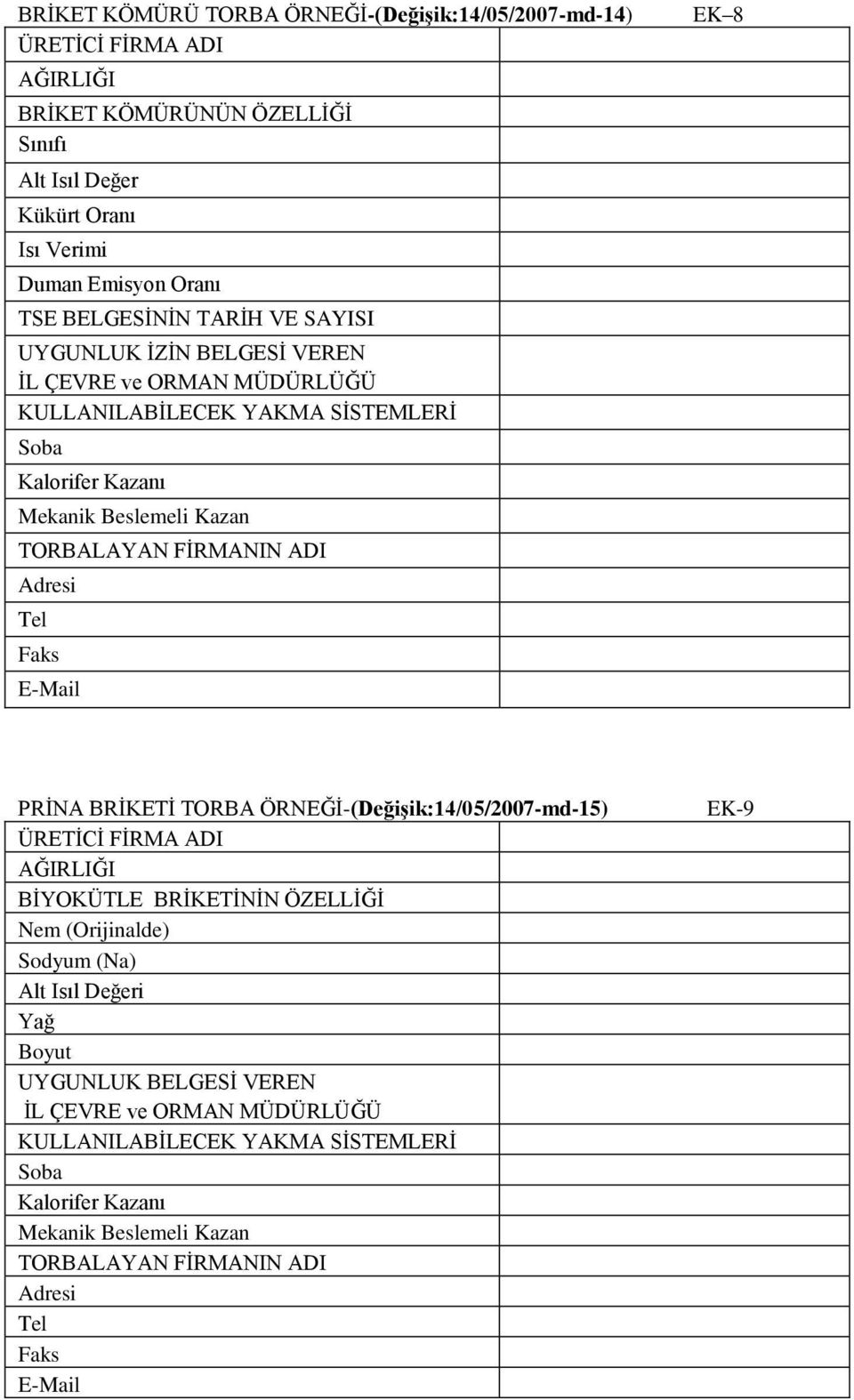 ADI Adresi Tel Faks E-Mail EK 8 PRĠNA BRĠKETĠ TORBA ÖRNEĞĠ-(Değişik:14/05/2007-md-15) ÜRETĠCĠ FĠRMA ADI AĞIRLIĞI BĠYOKÜTLE BRĠKETĠNĠN ÖZELLĠĞĠ Nem (Orijinalde) Sodyum (Na) Alt Isıl