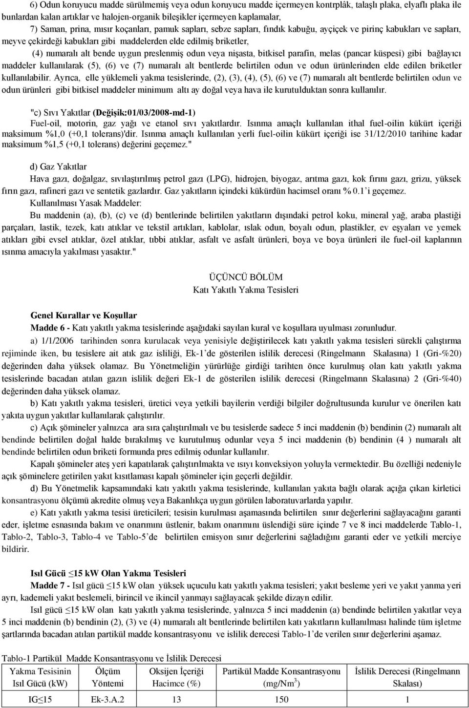 uygun preslenmiģ odun veya niģasta, bitkisel parafin, melas (pancar küspesi) gibi bağlayıcı maddeler kullanılarak (5), (6) ve (7) numaralı alt bentlerde belirtilen odun ve odun ürünlerinden elde