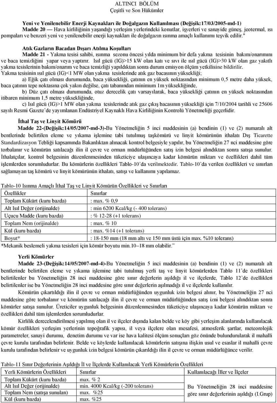 " Atık Gazların Bacadan Dışarı Atılma Koşulları Madde 21 - Yakma tesisi sahibi, ısınma sezonu öncesi yılda minimum bir defa yakma tesisinin bakım/onarımını ve baca temizliğini yapar veya yaptırır.