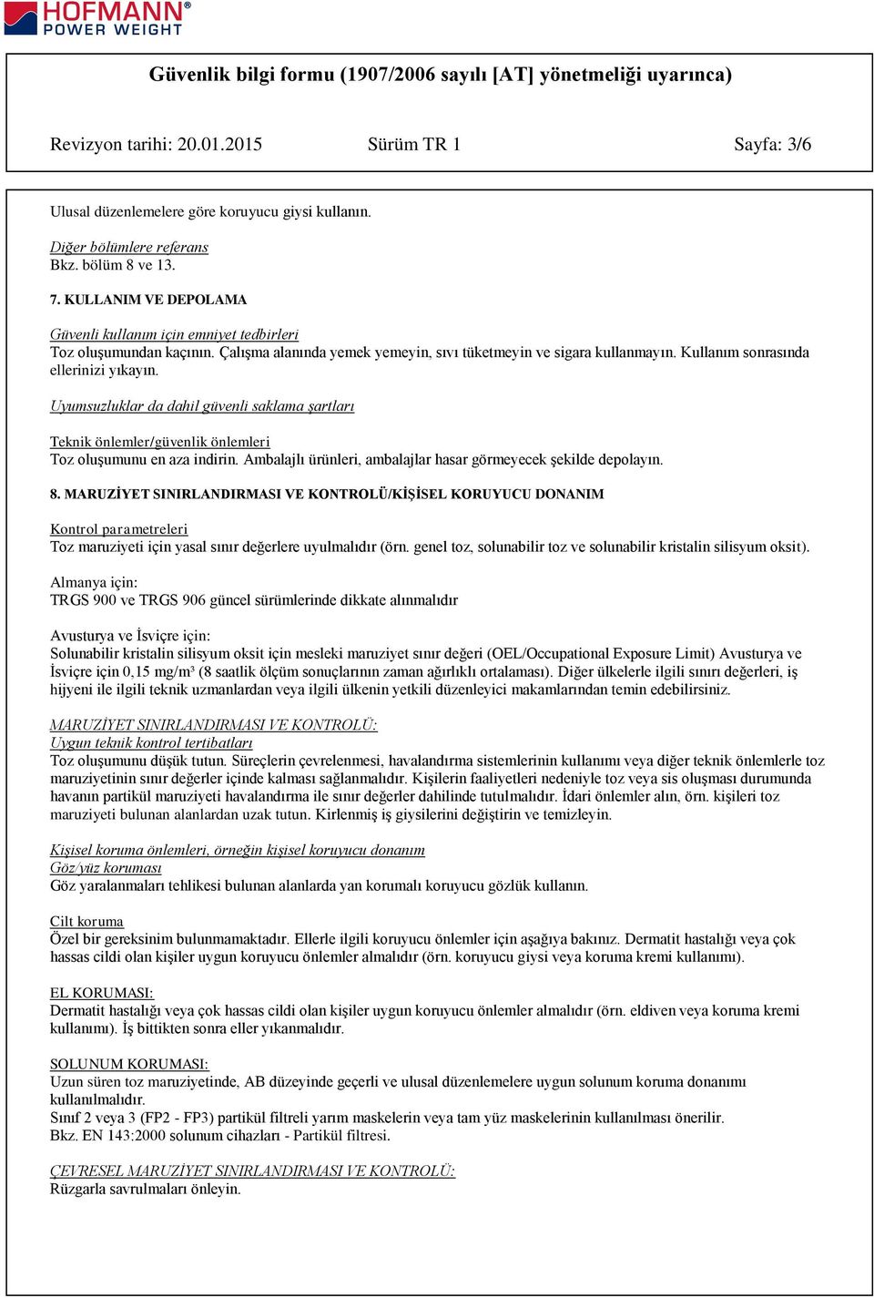 Uyumsuzluklar da dahil güvenli saklama şartları Teknik önlemler/güvenlik önlemleri Toz oluşumunu en aza indirin. Ambalajlı ürünleri, ambalajlar hasar görmeyecek şekilde depolayın. 8.