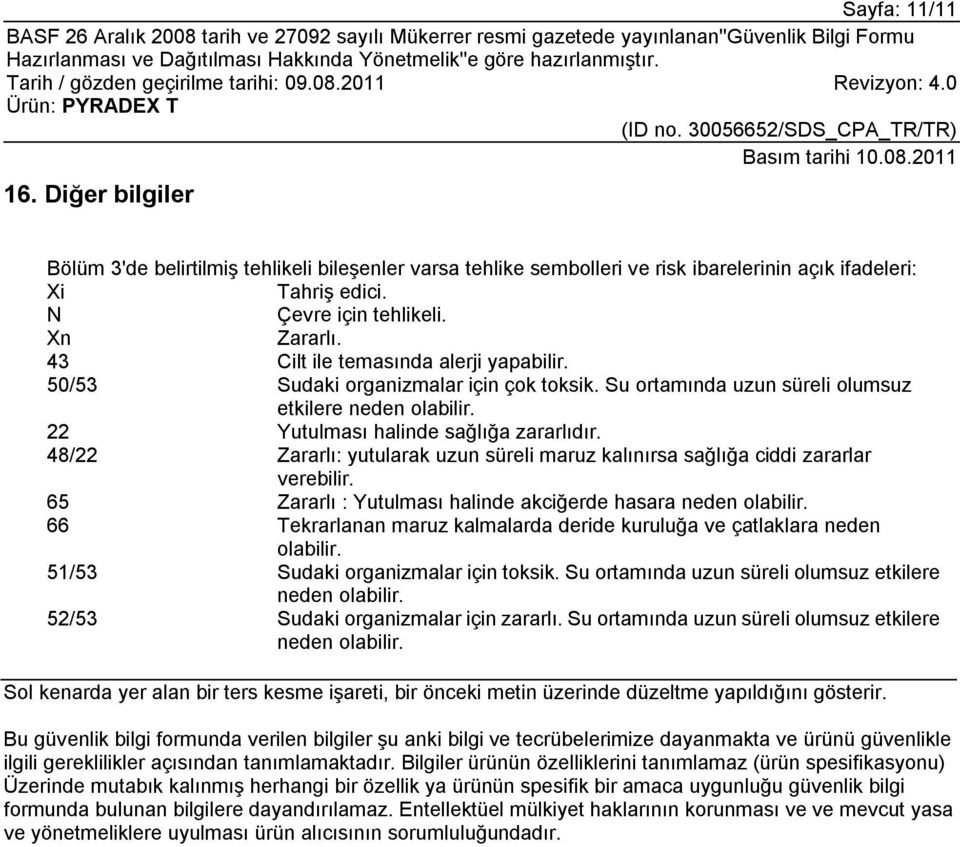 48/22 Zararlı: yutularak uzun süreli maruz kalınırsa sağlığa ciddi zararlar verebilir. 65 Zararlı : Yutulması halinde akciğerde hasara neden olabilir.