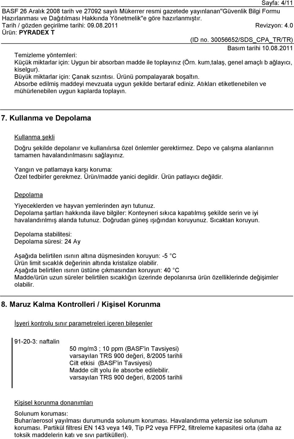 Kullanma ve Depolama Kullanma şekli Doğru şekilde depolanır ve kullanılırsa özel önlemler gerektirmez. Depo ve çalışma alanlarının tamamen havalandırılmasını sağlayınız.