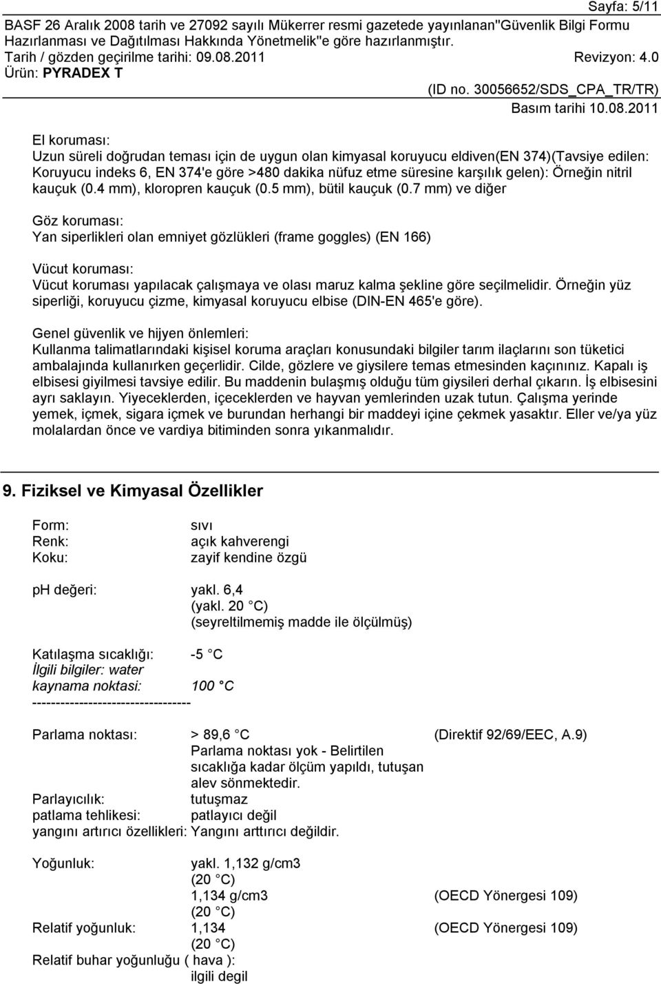 7 mm) ve diğer Göz koruması: Yan siperlikleri olan emniyet gözlükleri (frame goggles) (EN 166) Vücut koruması: Vücut koruması yapılacak çalışmaya ve olası maruz kalma şekline göre seçilmelidir.