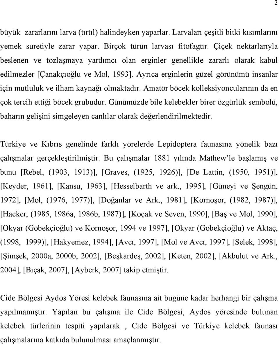 Ayrıca erginlerin güzel görünümü insanlar için mutluluk ve ilham kaynağı olmaktadır. Amatör böcek kolleksiyoncularının da en çok tercih ettiği böcek grubudur.