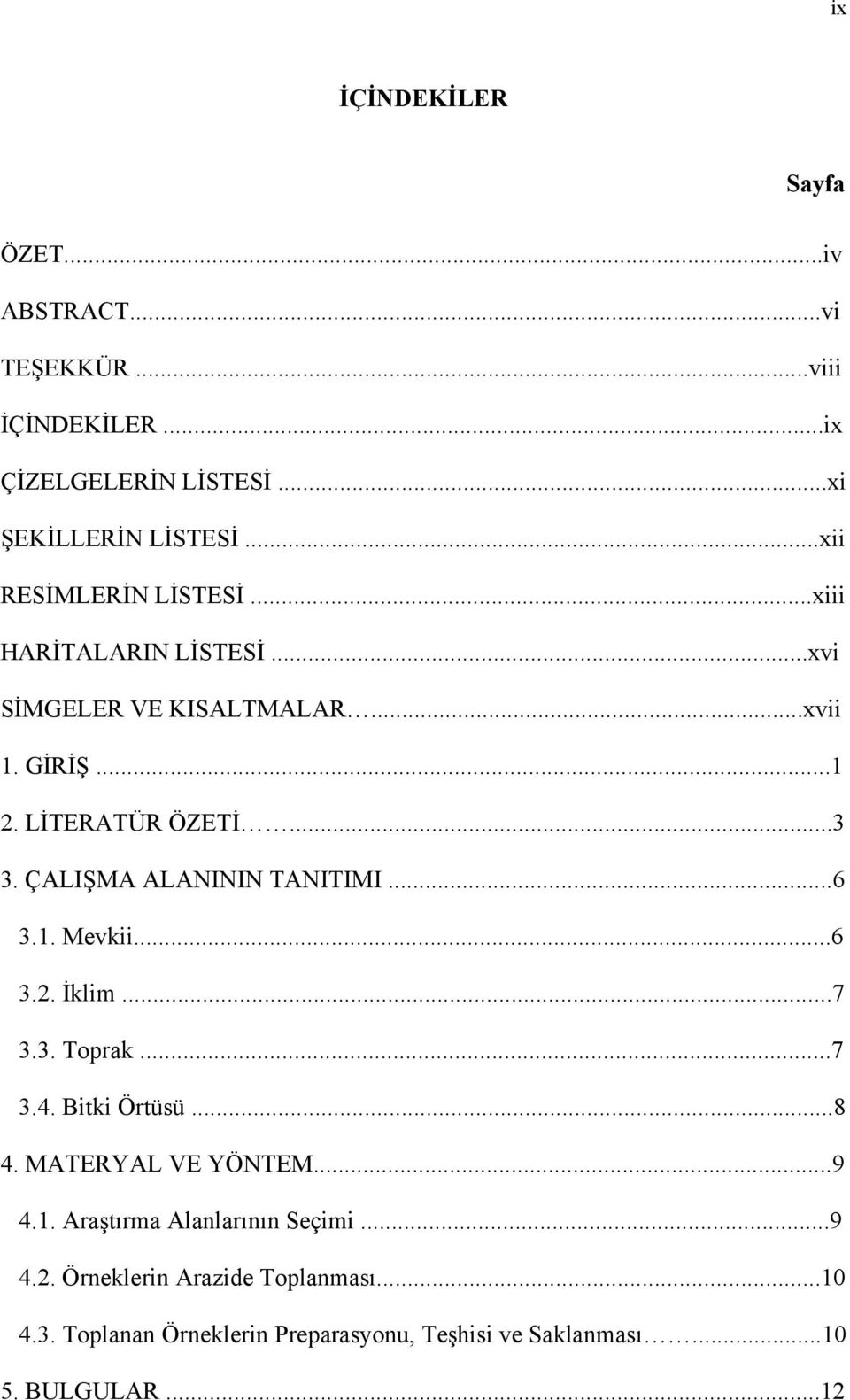 ÇALIŞMA ALANININ TANITIMI...6 3.1. Mevkii...6 3.2. İklim...7 3.3. Toprak...7 3.4. Bitki Örtüsü...8 4. MATERYAL VE YÖNTEM...9 4.1. Araştırma Alanlarının Seçimi.