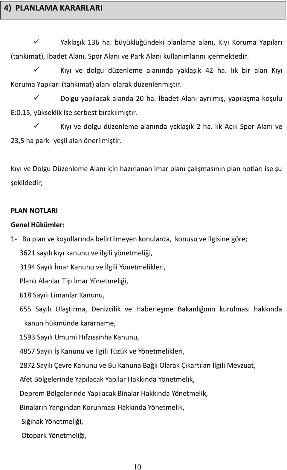 15, yükseklik ise serbest bırakılmıştır. Kıyı ve dolgu düzenleme alanında yaklaşık 2 ha. lık Açık Spor Alanı ve 23,5 ha park- yeşil alan önerilmiştir.