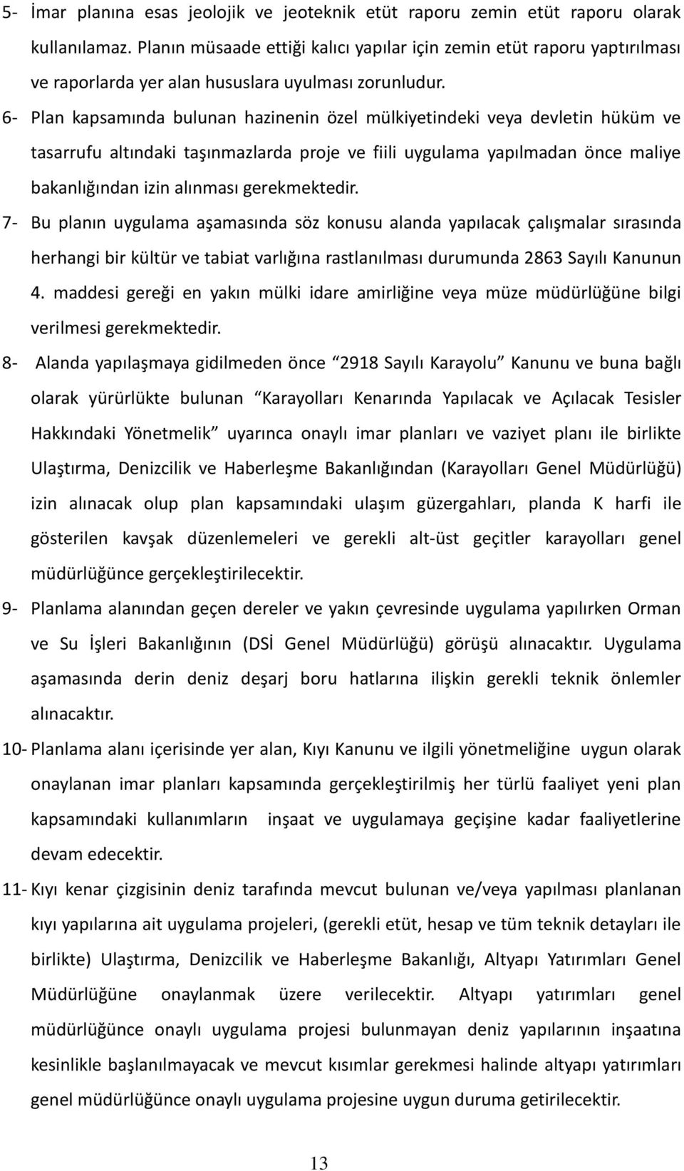 6- Plan kapsamında bulunan hazinenin özel mülkiyetindeki veya devletin hüküm ve tasarrufu altındaki taşınmazlarda proje ve fiili uygulama yapılmadan önce maliye bakanlığından izin alınması