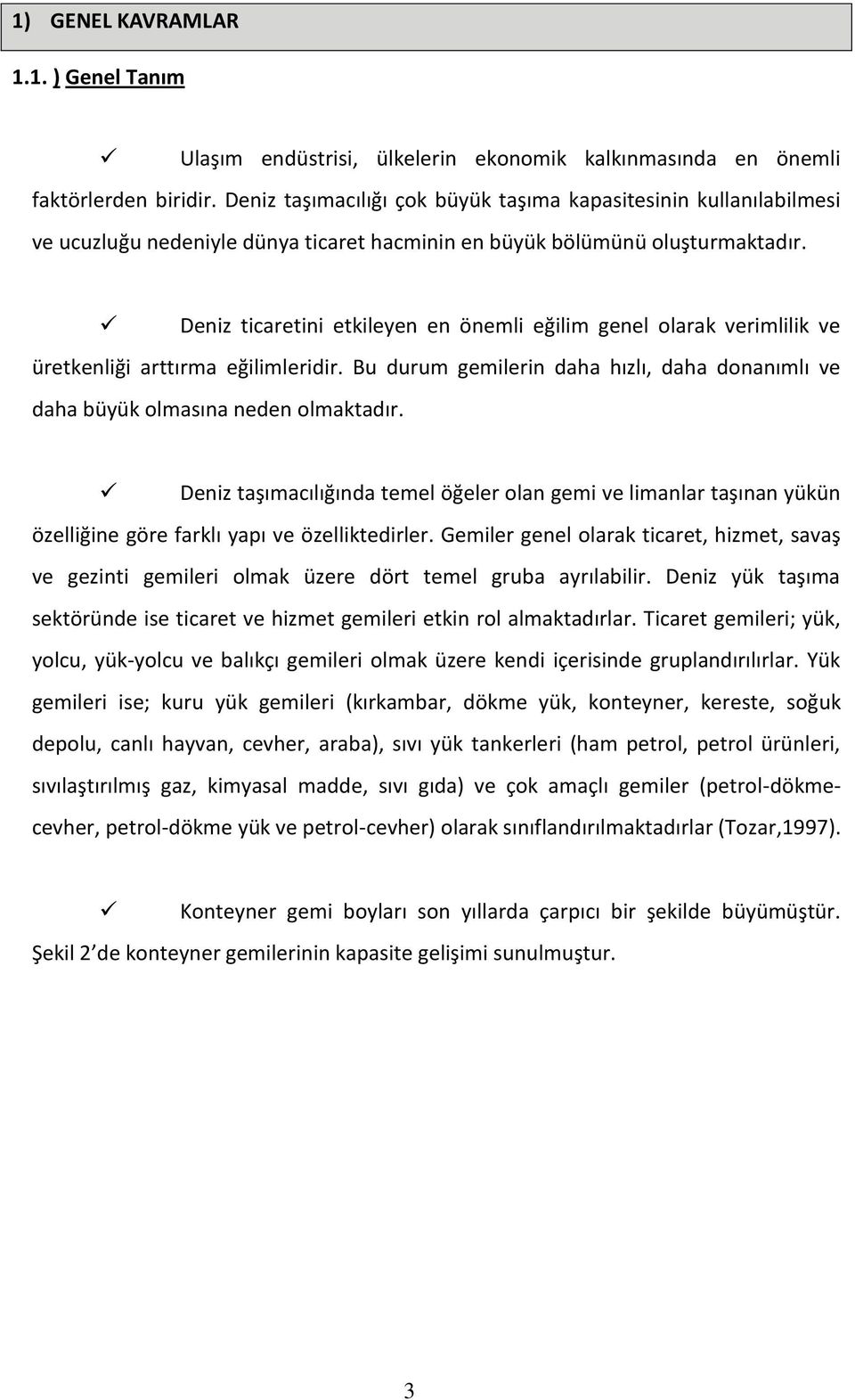 Deniz ticaretini etkileyen en önemli eğilim genel olarak verimlilik ve üretkenliği arttırma eğilimleridir. Bu durum gemilerin daha hızlı, daha donanımlı ve daha büyük olmasına neden olmaktadır.