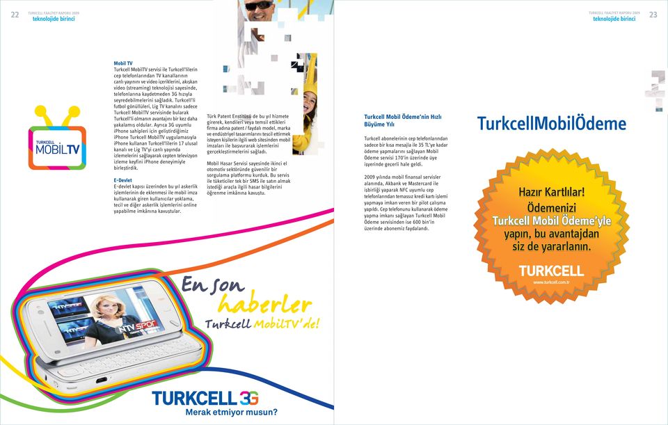 Turkcell li futbol gönüllüleri, Lig TV kanalını sadece Turkcell MobilTV servisinde bularak Turkcell li olmanın avantajını bir kez daha yakalamış oldular.