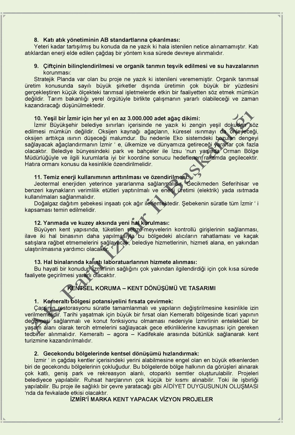 Çiftçinin bilinçlendirilmesi ve organik tarımın teģvik edilmesi ve su havzalarının korunması: Stratejik Planda var olan bu proje ne yazık ki istenileni verememiştir.