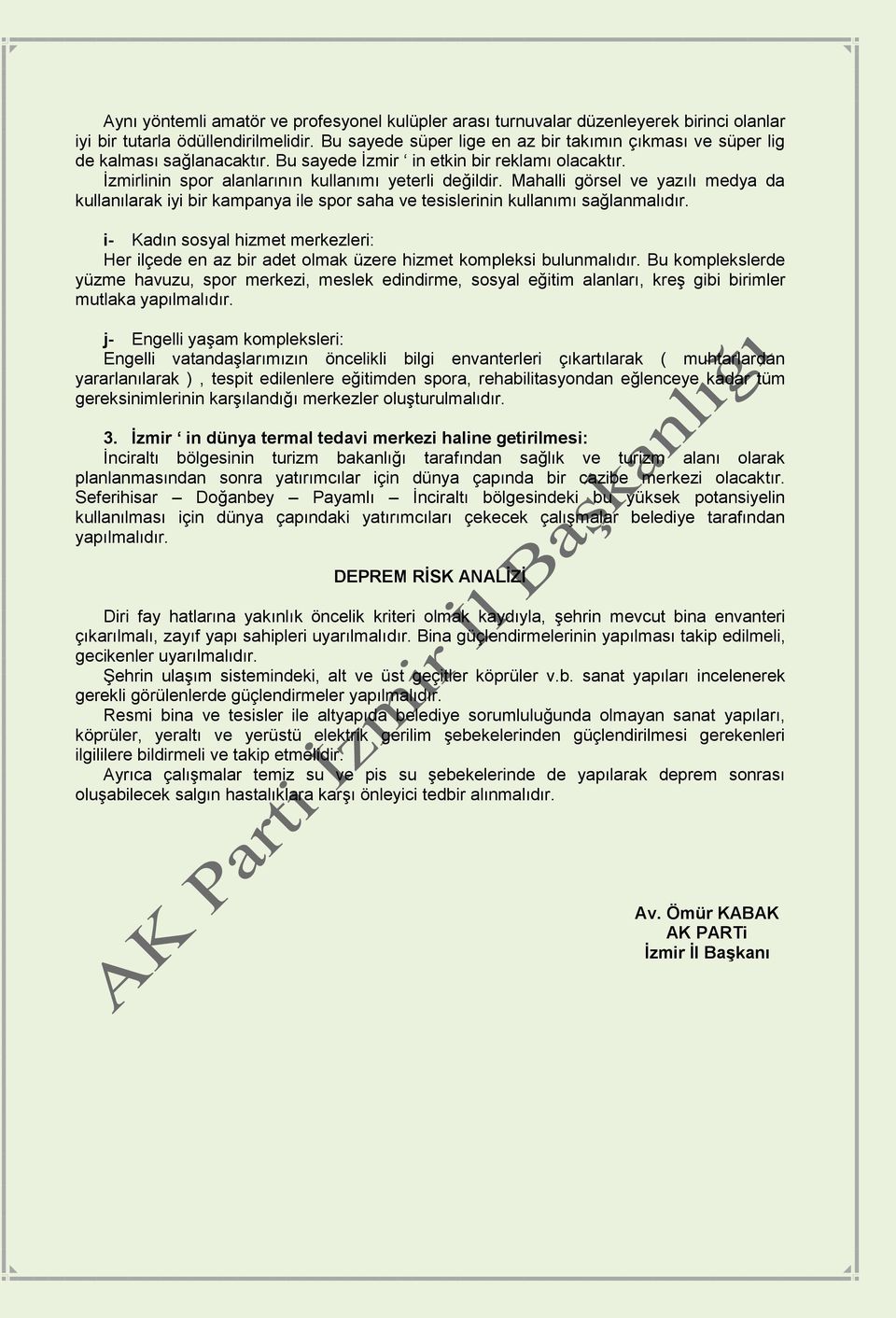 Mahalli görsel ve yazılı medya da kullanılarak iyi bir kampanya ile spor saha ve tesislerinin kullanımı sağlanmalıdır.