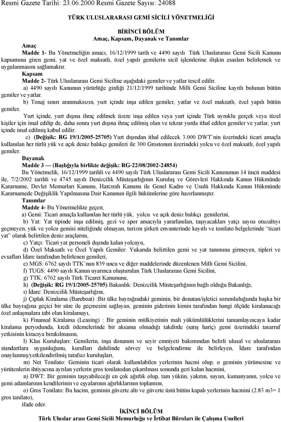 Uluslararası Gemi Sicili Kanunu kapsamına giren gemi, yat ve özel maksatlı, özel yapılı gemilerin sicil işlemlerine ilişkin esasları belirlemek ve uygulanmasını sağlamaktır.