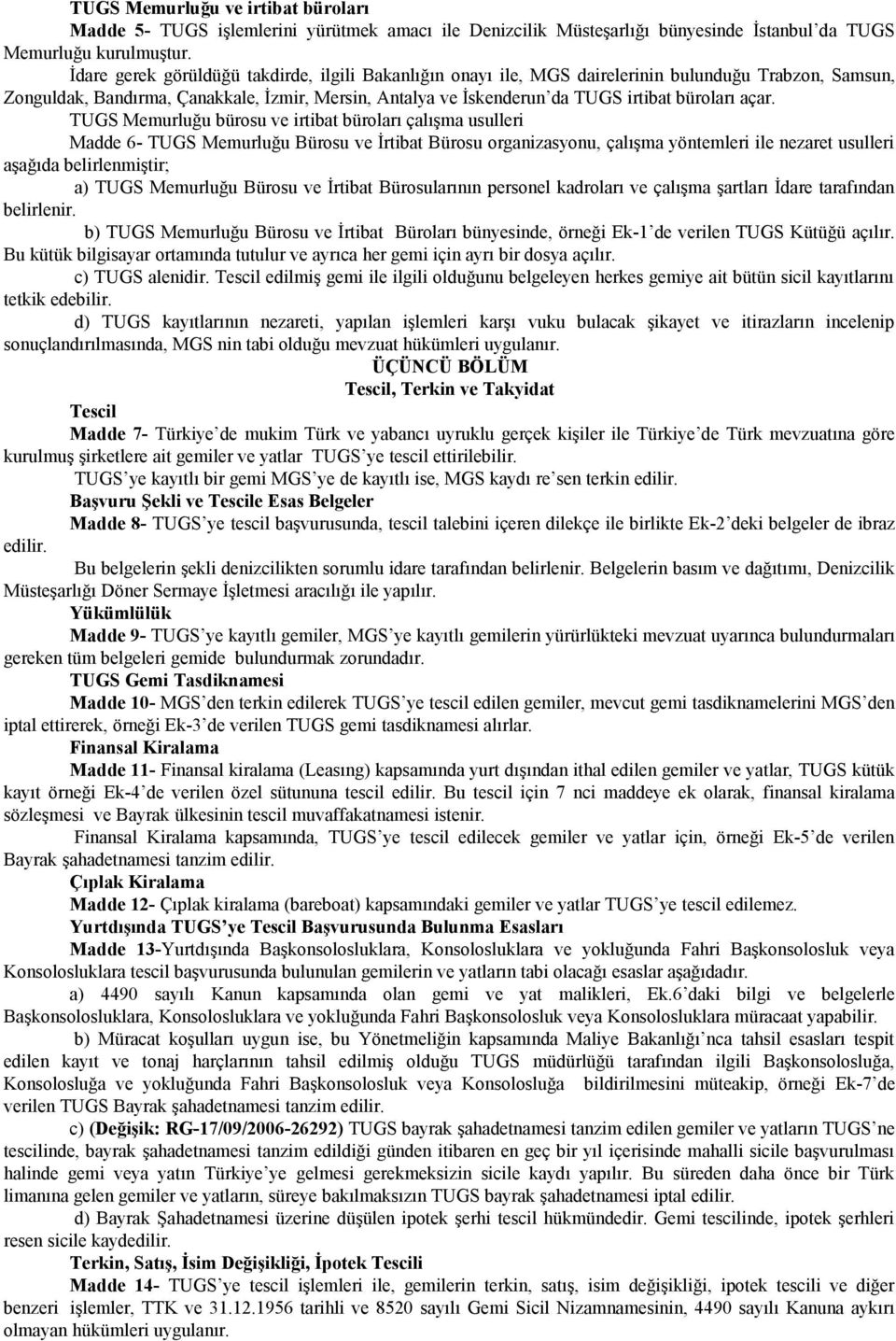 açar. TUGS Memurluğu bürosu ve irtibat büroları çalışma usulleri Madde 6- TUGS Memurluğu Bürosu ve İrtibat Bürosu organizasyonu, çalışma yöntemleri ile nezaret usulleri aşağıda belirlenmiştir; a)