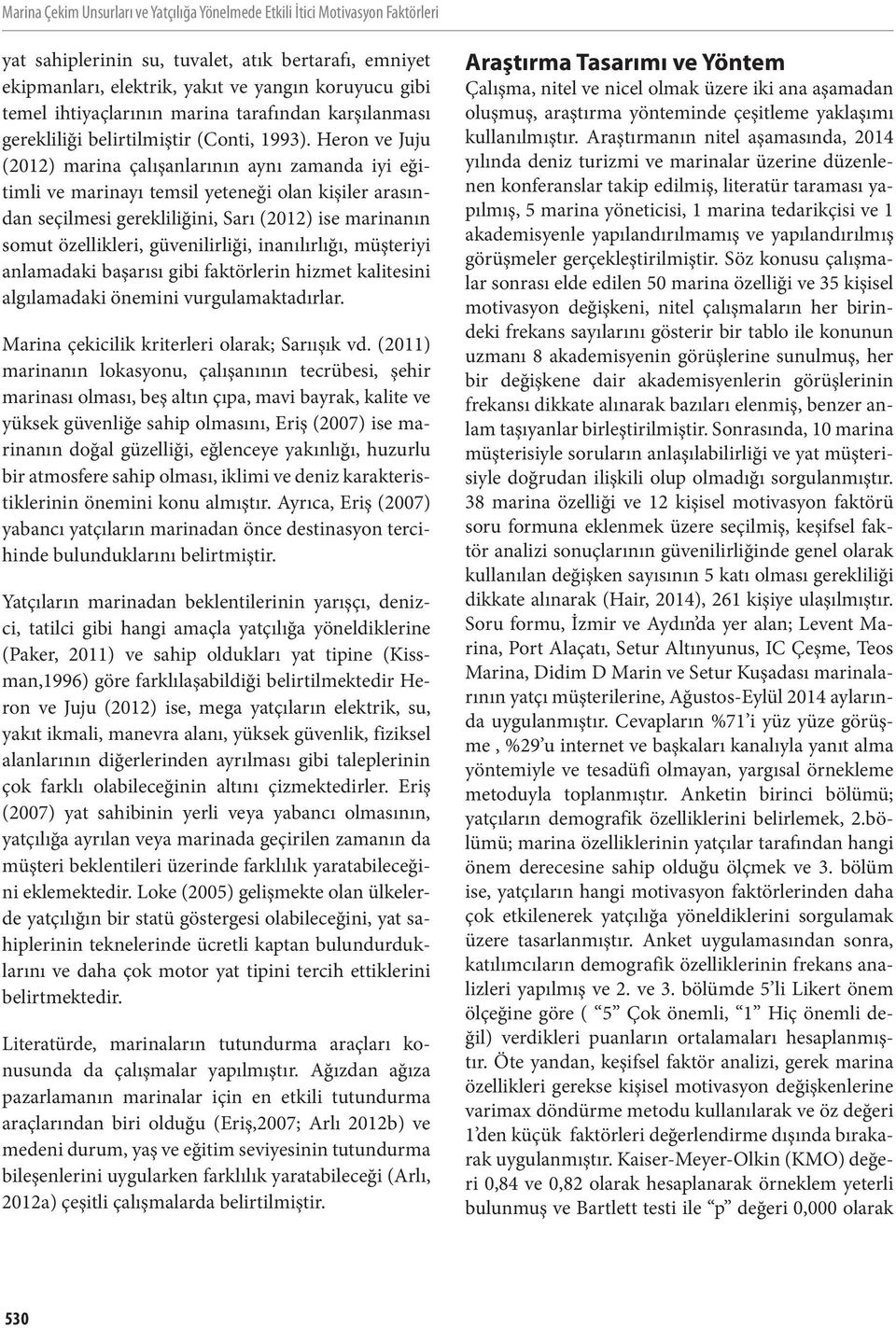 Heron ve Juju (2012) marina çalışanlarının aynı zamanda iyi eğitimli ve marinayı temsil yeteneği olan kişiler arasından seçilmesi gerekliliğini, Sarı (2012) ise marinanın somut özellikleri,