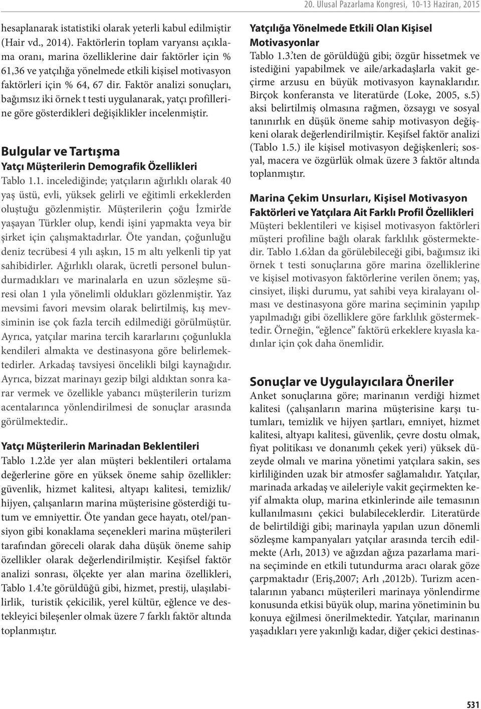 Faktör analizi sonuçları, bağımsız iki örnek t testi uygulanarak, yatçı profillerine göre gösterdikleri değişiklikler incelenmiştir.