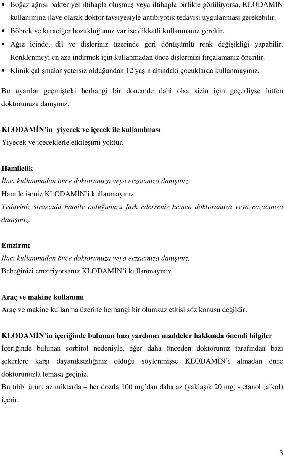 Renklenmeyi en aza indirmek için kullanmadan önce dişlerinizi fırçalamanız önerilir. Klinik çalışmalar yetersiz olduğundan 12 yaşın altındaki çocuklarda kullanmayınız.