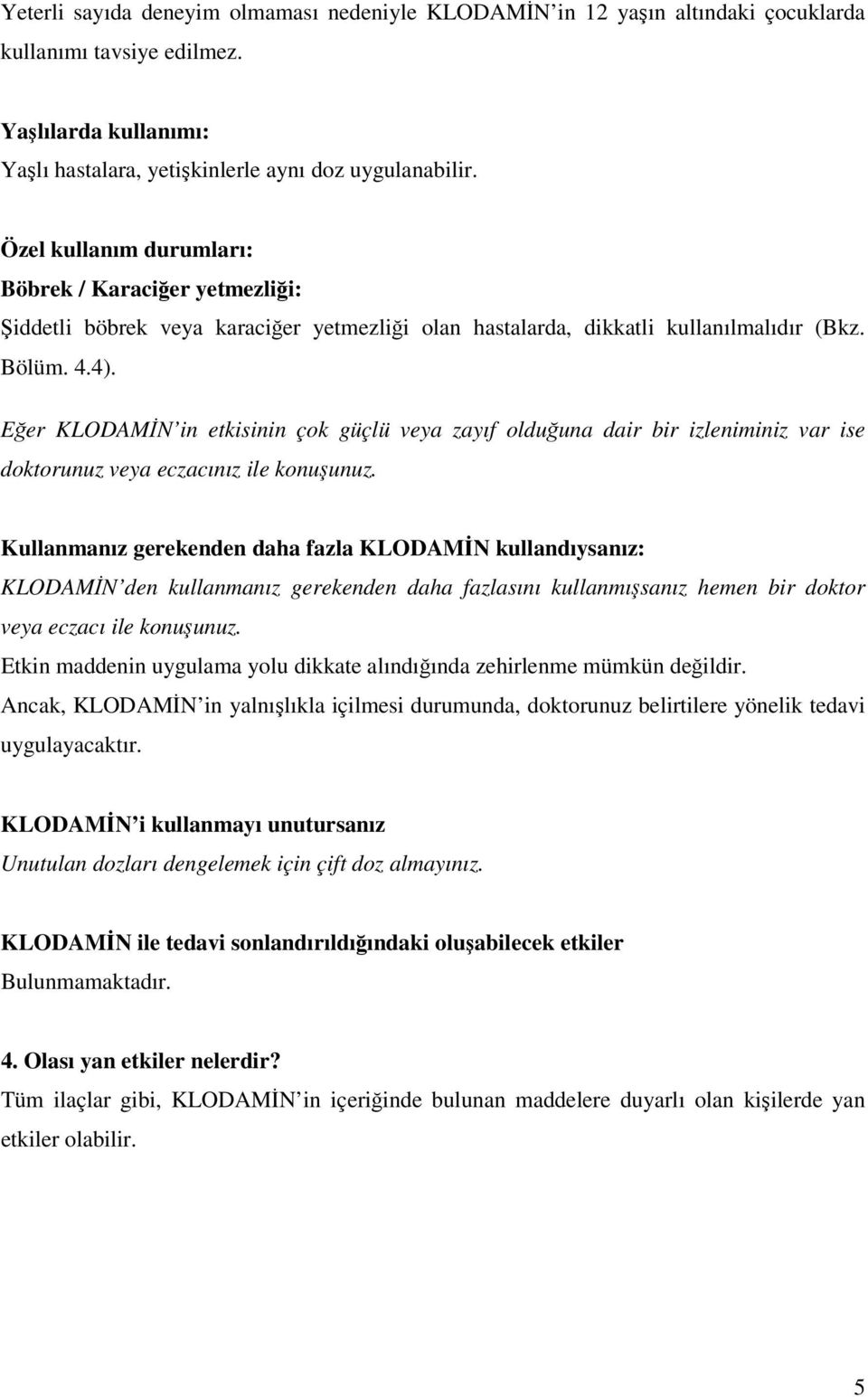 Eğer KLODAMİN in etkisinin çok güçlü veya zayıf olduğuna dair bir izleniminiz var ise doktorunuz veya eczacınız ile konuşunuz.