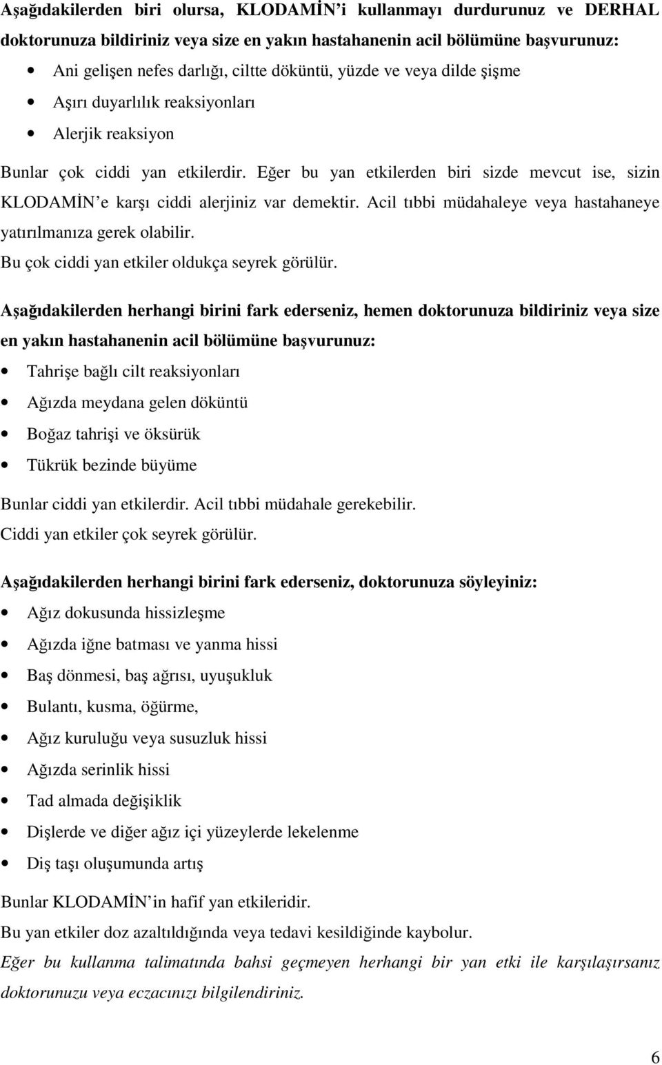 Eğer bu yan etkilerden biri sizde mevcut ise, sizin KLODAMİN e karşı ciddi alerjiniz var demektir. Acil tıbbi müdahaleye veya hastahaneye yatırılmanıza gerek olabilir.