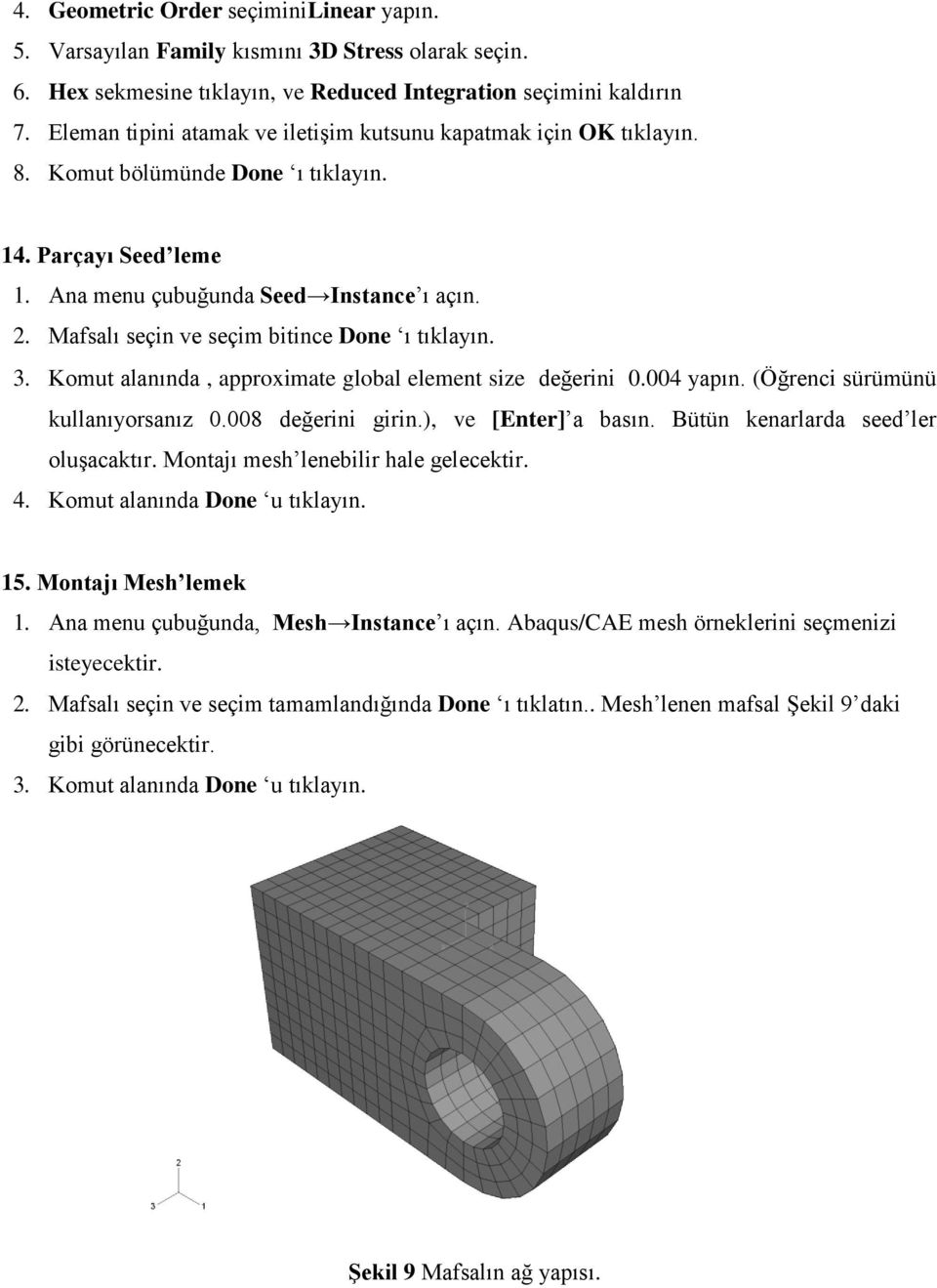 Mafsalı seçin ve seçim bitince Done ı tıklayın. 3. Komut alanında, approximate global element size değerini 0.004 yapın. (Öğrenci sürümünü kullanıyorsanız 0.008 değerini girin.), ve [Enter] a basın.