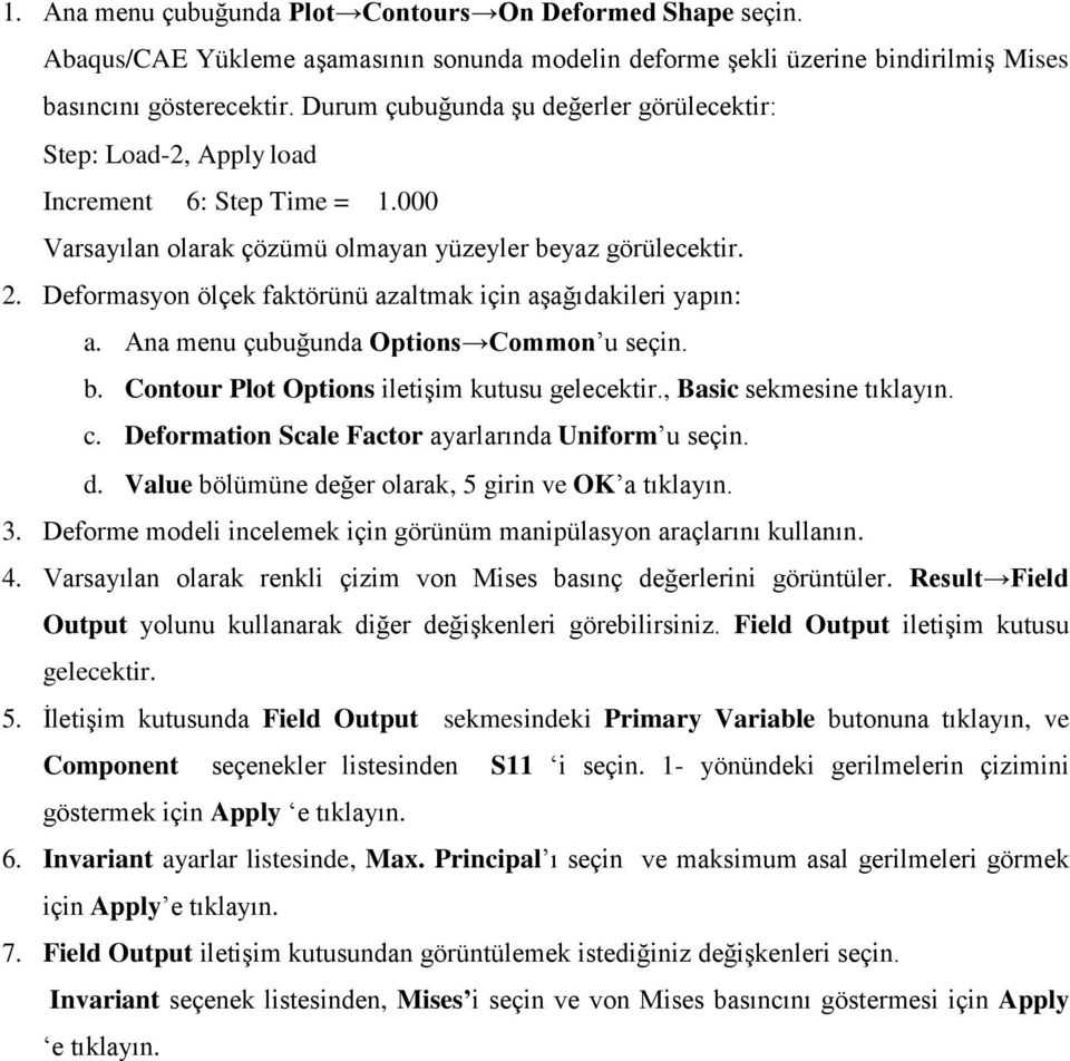 Deformasyon ölçek faktörünü azaltmak için aşağıdakileri yapın: a. Ana menu çubuğunda Options Common u seçin. b. Contour Plot Options iletişim kutusu gelecektir., Basic sekmesine tıklayın. c.