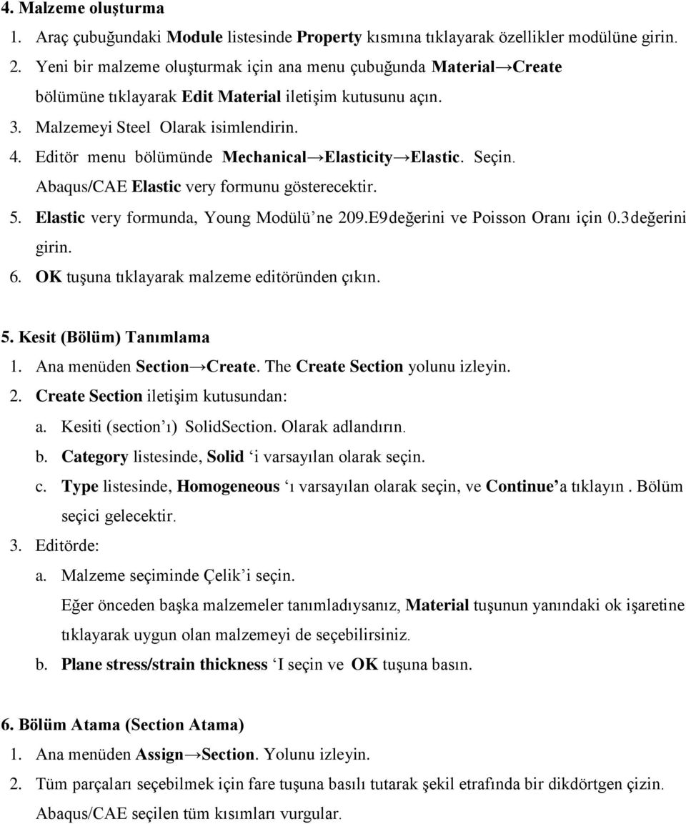 Editör menu bölümünde Mechanical Elasticity Elastic. Seçin. Abaqus/CAE Elastic very formunu gösterecektir. 5. Elastic very formunda, Young Modülü ne 209.E9 değerini ve Poisson Oranı için 0.