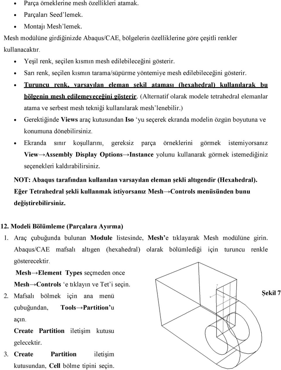 Turuncu renk, varsayılan eleman şekil ataması (hexahedral) kullanılarak bu bölgenin mesh edilemeyeceğini gösterir.