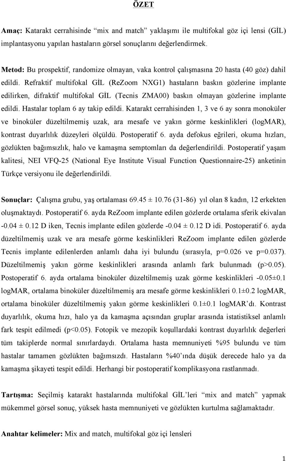 Refraktif multifokal GİL (ReZoom NXG1) hastaların baskın gözlerine implante edilirken, difraktif multifokal GİL (Tecnis ZMA00) baskın olmayan gözlerine implante edildi.