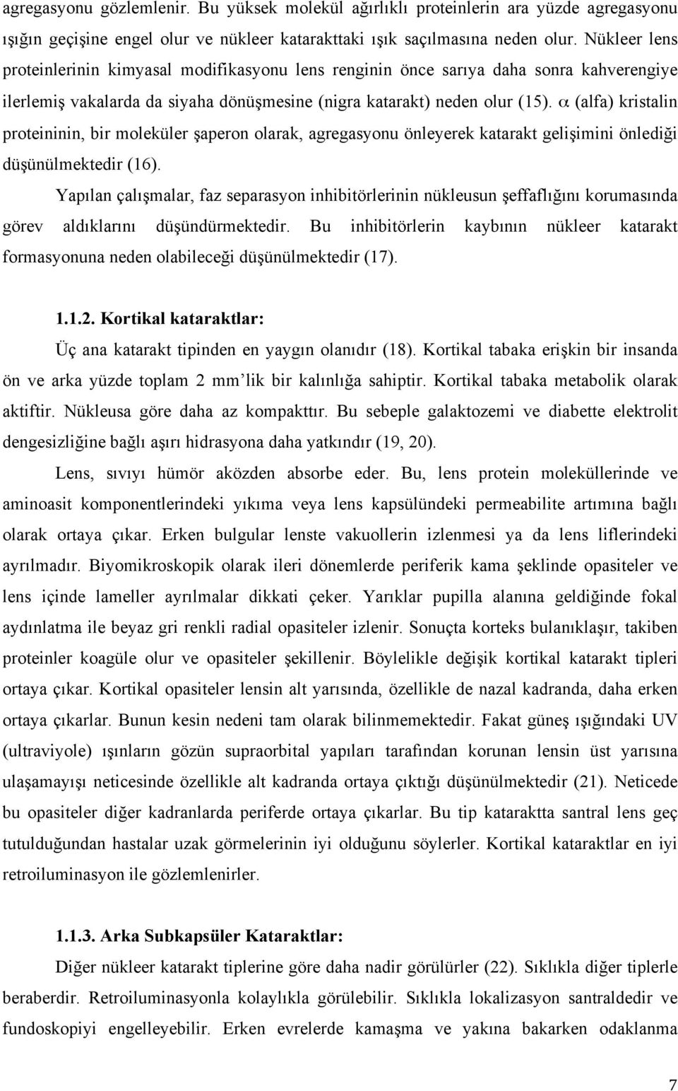 α (alfa) kristalin proteininin, bir moleküler şaperon olarak, agregasyonu önleyerek katarakt gelişimini önlediği düşünülmektedir (16).