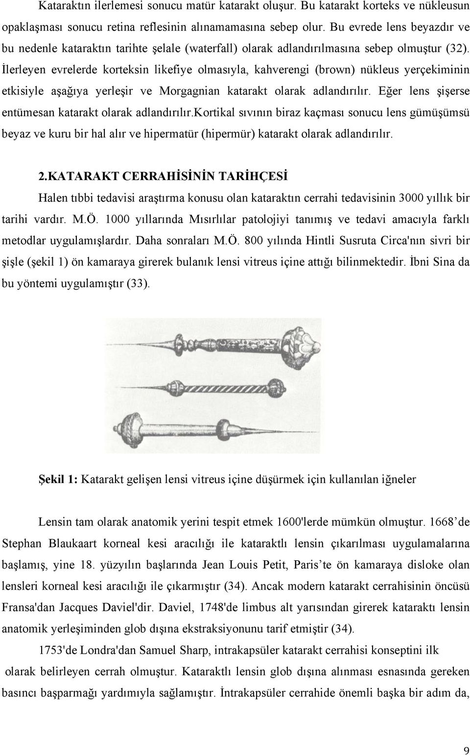 İlerleyen evrelerde korteksin likefiye olmasıyla, kahverengi (brown) nükleus yerçekiminin etkisiyle aşağıya yerleşir ve Morgagnian katarakt olarak adlandırılır.