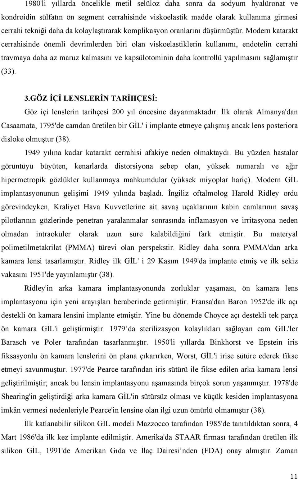 Modern katarakt cerrahisinde önemli devrimlerden biri olan viskoelastiklerin kullanımı, endotelin cerrahi travmaya daha az maruz kalmasını ve kapsülotominin daha kontrollü yapılmasını sağlamıştır