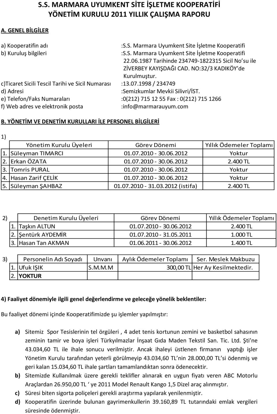 c)ticaret Sicili Tescil Tarihi ve Sicil Numarası :13.07.1998 / 234749 d) Adresi :Semizkumlar Mevkii Silivri/İST.