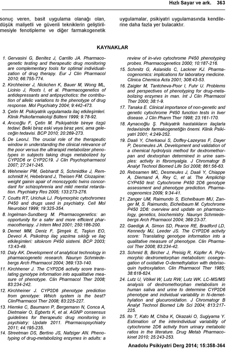 yer bulacaktır. KAYNAKLAR 1. Gervasini G, Benítez J, Carrillo JA. Pharmacogenetic testing and therapeutic drug monitoring are complementary tools for optimal individualization of drug therapy.