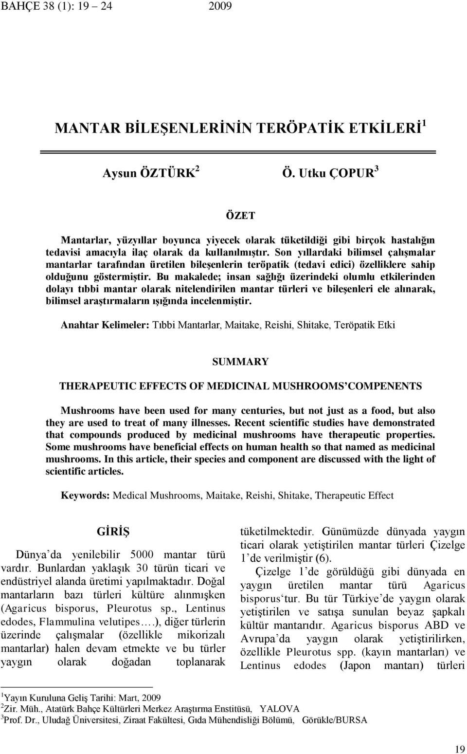 Son yıllardaki bilimsel çalışmalar mantarlar tarafından üretilen bileşenlerin teröpatik (tedavi edici) özelliklere sahip olduğunu göstermiştir.