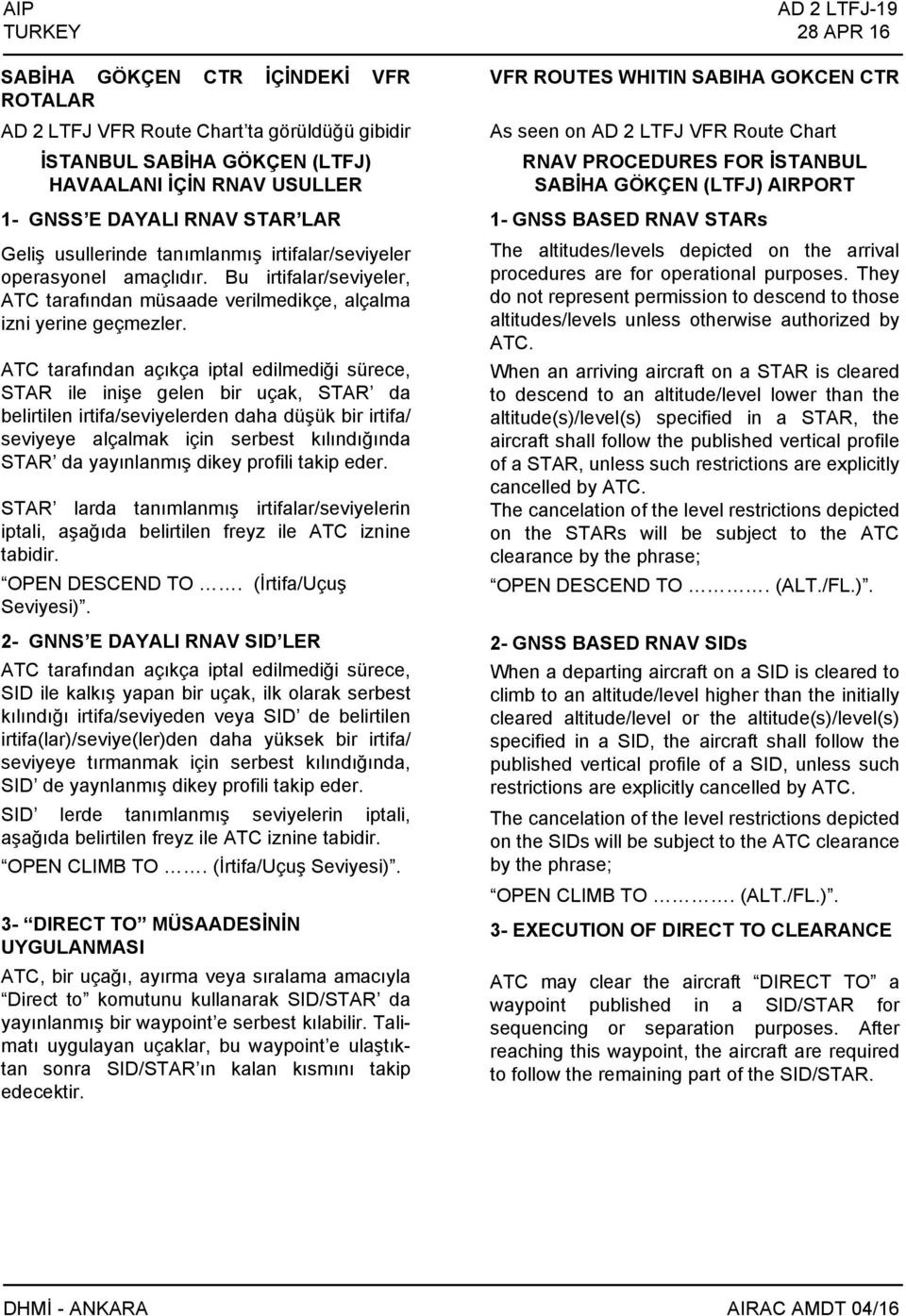 ATC tarafından açıkça iptal edilmediği sürece, STAR ile inişe gelen bir uçak, STAR da belirtilen irtifa/seviyelerden daha düşük bir irtifa/ seviyeye alçalmak için serbest kılındığında STAR da