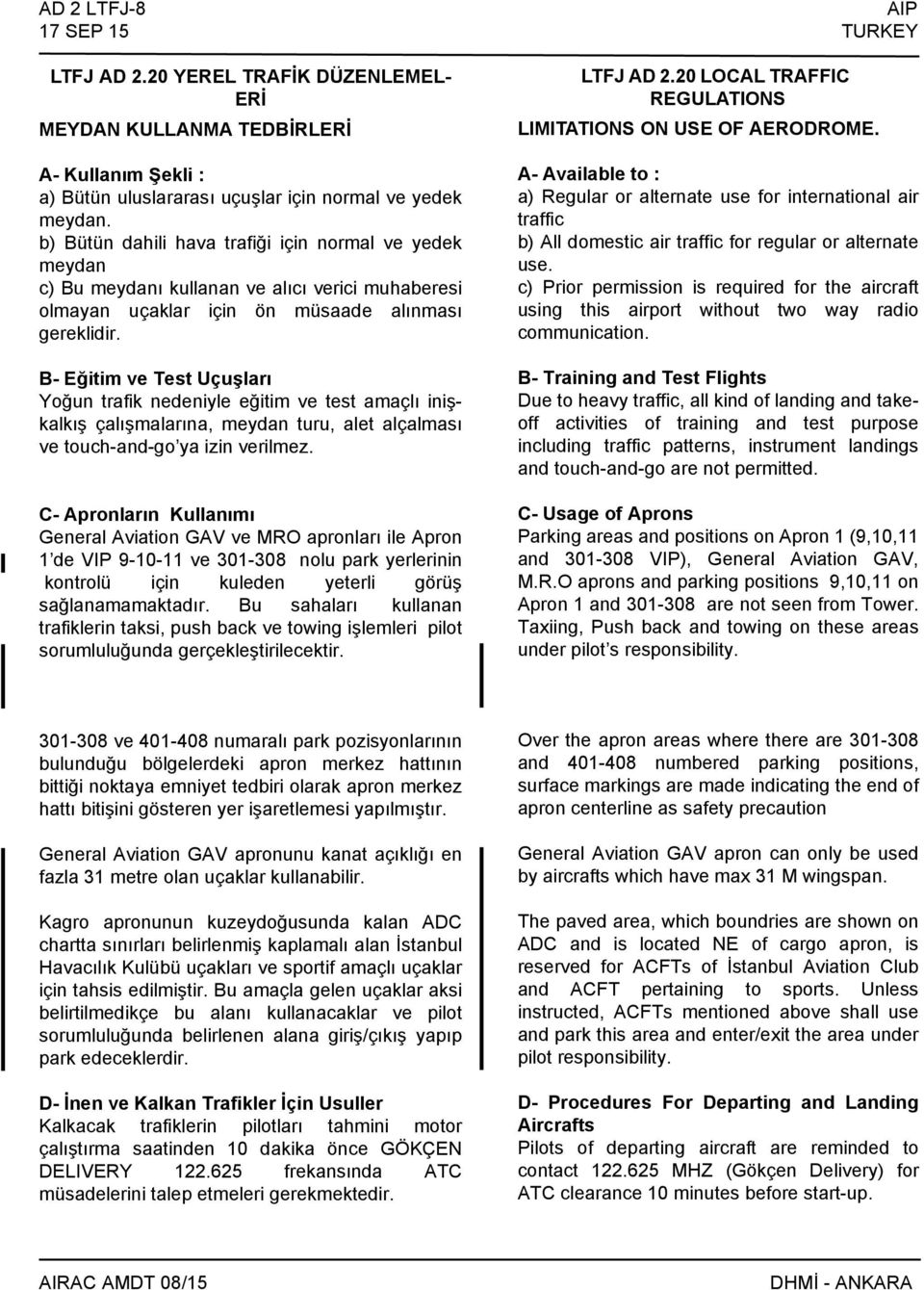 B- Eğitim ve Test Uçuşları Yoğun trafik nedeniyle eğitim ve test amaçlı inişkalkış çalışmalarına, meydan turu, alet alçalması ve touch-and-go ya izin verilmez.