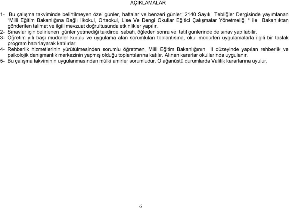 2- Sınavlar için belirlenen günler yetmediği takdirde sabah, öğleden sonra ve tatil günlerinde de sınav yapılabilir.