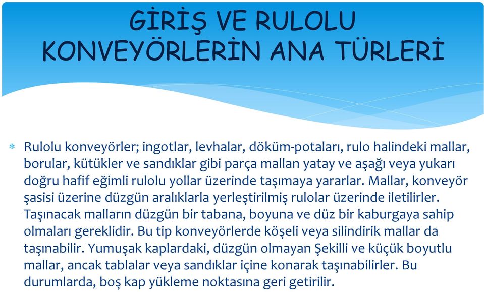 Mallar, konveyör şasisi üzerine düzgün aralıklarla yerleştirilmiş rulolar üzerinde iletilirler.