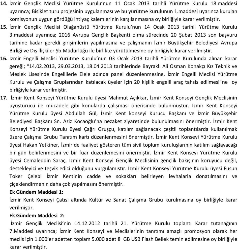 maddesi uyarınca; 2016 Avrupa Gençlik Başkenti olma sürecinde 20 Şubat 2013 son başvuru tarihine kadar gerekli girişimlerin yapılmasına ve çalışmanın İzmir Büyükşehir Belediyesi Avrupa Birliği ve Dış