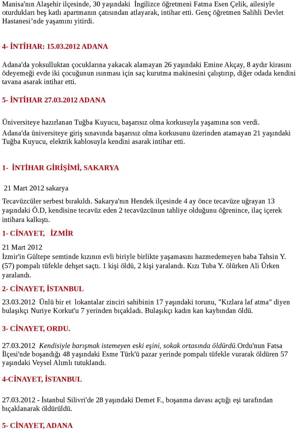 2012 ADANA Adana'da yoksulluktan çocuklarına yakacak alamayan 26 yaşındaki Emine Akçay, 8 aydır kirasını ödeyemeği evde iki çocuğunun ısınması için saç kurutma makinesini çalıştırıp, diğer odada