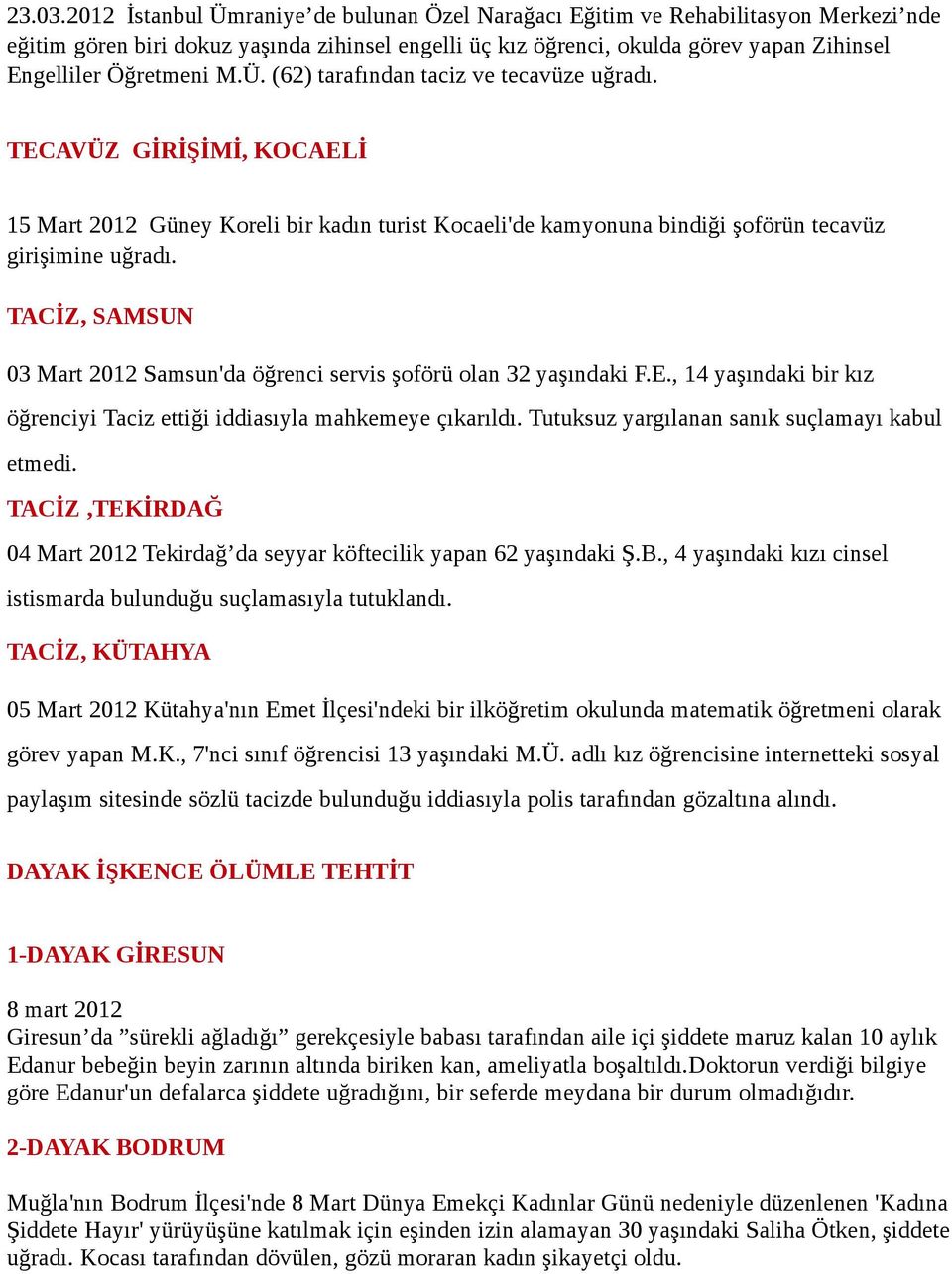 M.Ü. (62) tarafından taciz ve tecavüze uğradı. TECAVÜZ GİRİŞİMİ, KOCAELİ 15 Mart 2012 Güney Koreli bir kadın turist Kocaeli'de kamyonuna bindiği şoförün tecavüz girişimine uğradı.