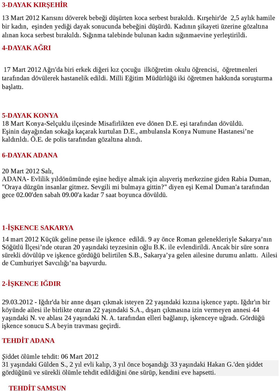 4-DAYAK AĞRI 17 Mart 2012 Ağrı'da biri erkek diğeri kız çocuğu ilköğretim okulu öğrencisi, öğretmenleri tarafından dövülerek hastanelik edildi.