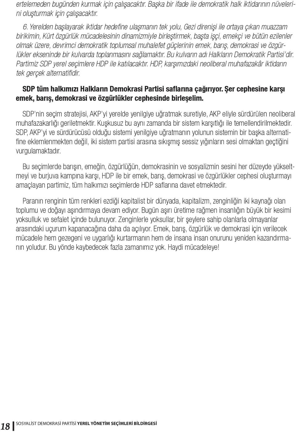 olmak üzere, devrimci demokratik toplumsal muhalefet güçlerinin emek, barış, demokrasi ve özgürlükler ekseninde bir kulvarda toplanmasını sağlamaktır. Bu kulvarın adı Halkların Demokratik Partisi dir.