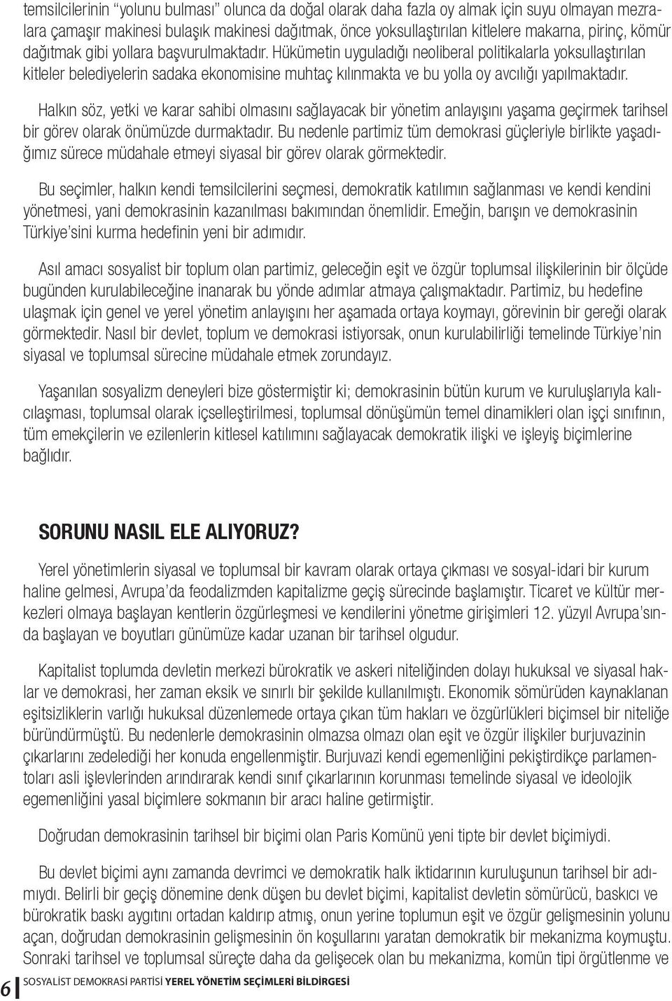 Hükümetin uyguladığı neoliberal politikalarla yoksullaştırılan kitleler belediyelerin sadaka ekonomisine muhtaç kılınmakta ve bu yolla oy avcılığı yapılmaktadır.