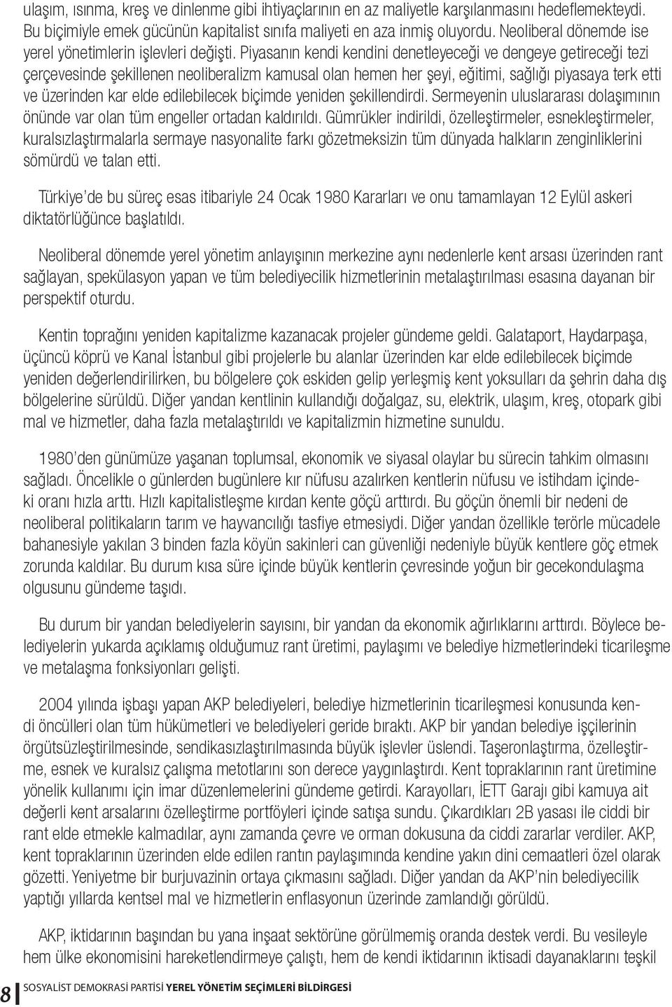 Piyasanın kendi kendini denetleyeceği ve dengeye getireceği tezi çerçevesinde şekillenen neoliberalizm kamusal olan hemen her şeyi, eğitimi, sağlığı piyasaya terk etti ve üzerinden kar elde