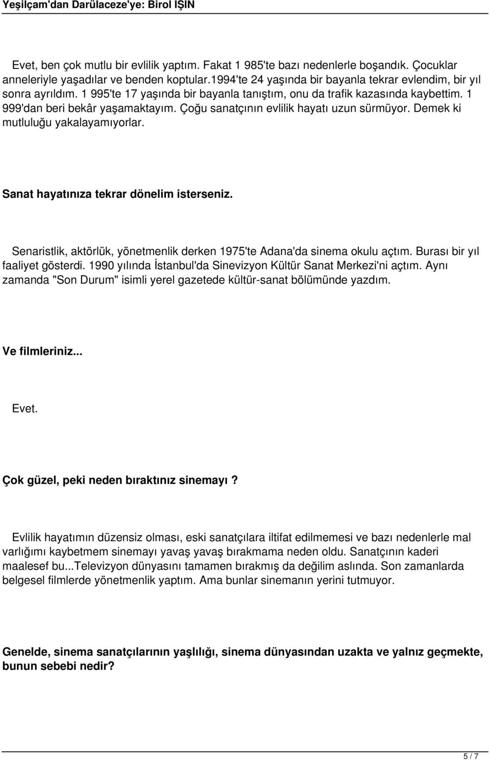 Çoğu sanatçının evlilik hayatı uzun sürmüyor. Demek ki mutluluğu yakalayamıyorlar. Sanat hayatınıza tekrar dönelim isterseniz.