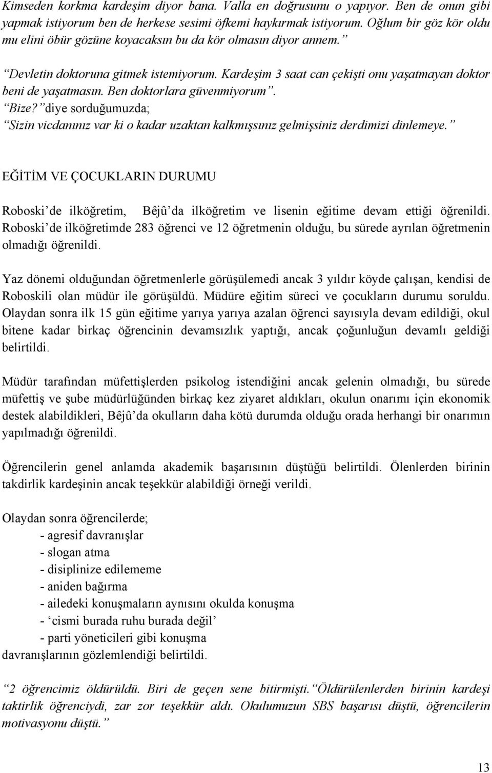 Ben doktorlara güvenmiyorum. Bize? diye sorduğumuzda; Sizin vicdanınız var ki o kadar uzaktan kalkmışsınız gelmişsiniz derdimizi dinlemeye.