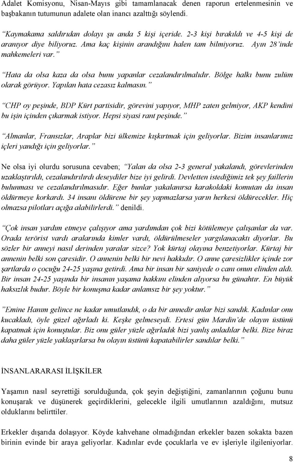 Bölge halkı bunu zulüm olarak görüyor. Yapılan hata cezasız kalmasın. CHP oy peşinde, BDP Kürt partisidir, görevini yapıyor, MHP zaten gelmiyor, AKP kendini bu işin içinden çıkarmak istiyor.