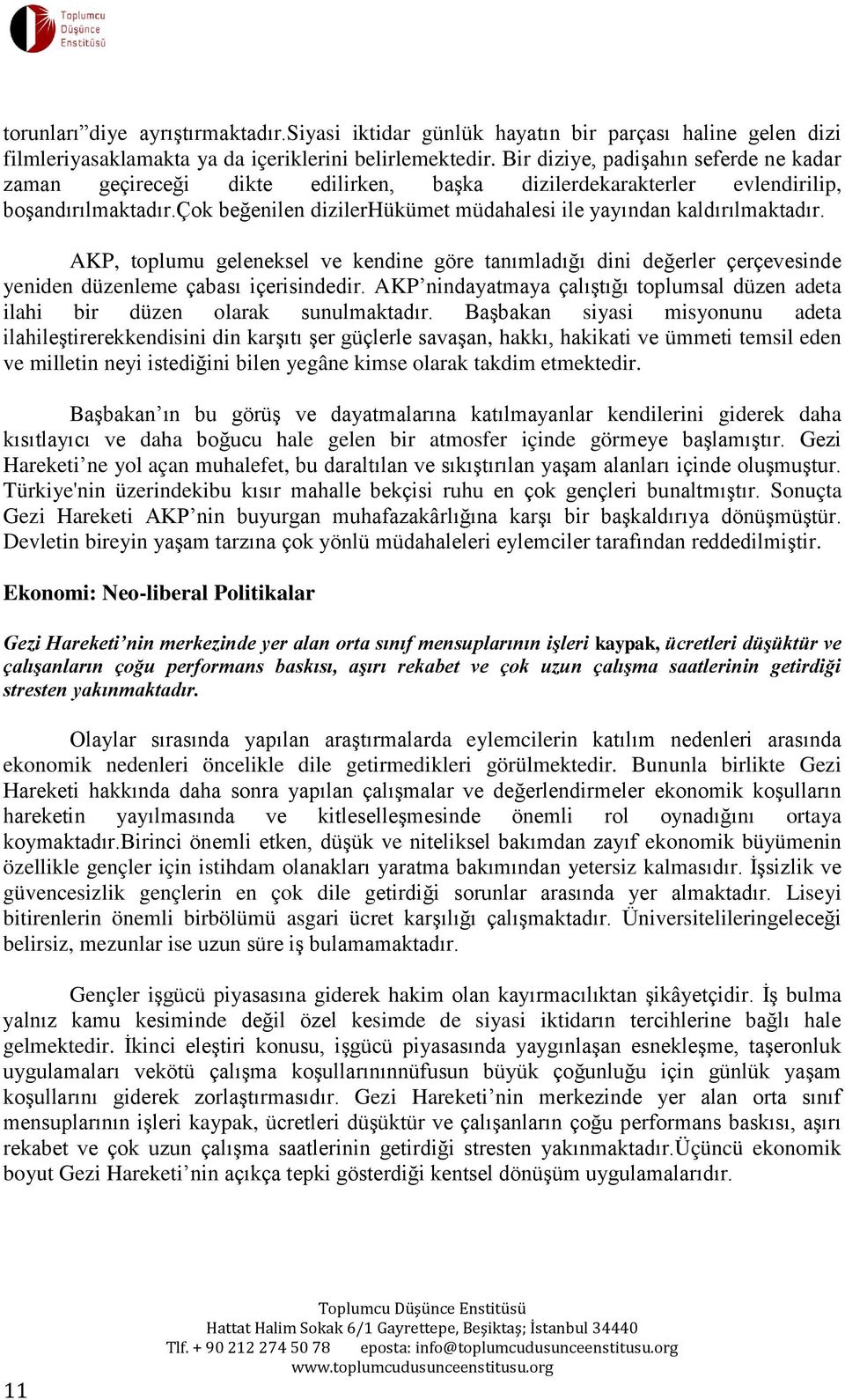 çok beğenilen dizilerhükümet müdahalesi ile yayından kaldırılmaktadır. AKP, toplumu geleneksel ve kendine göre tanımladığı dini değerler çerçevesinde yeniden düzenleme çabası içerisindedir.