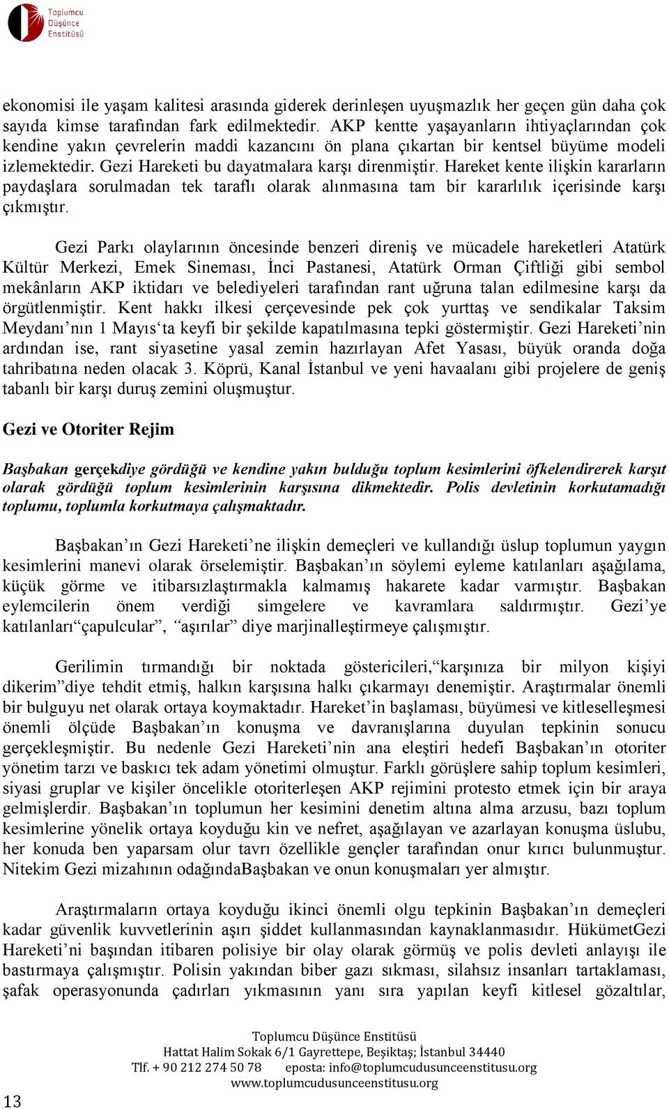 Hareket kente ilişkin kararların paydaşlara sorulmadan tek taraflı olarak alınmasına tam bir kararlılık içerisinde karşı çıkmıştır.