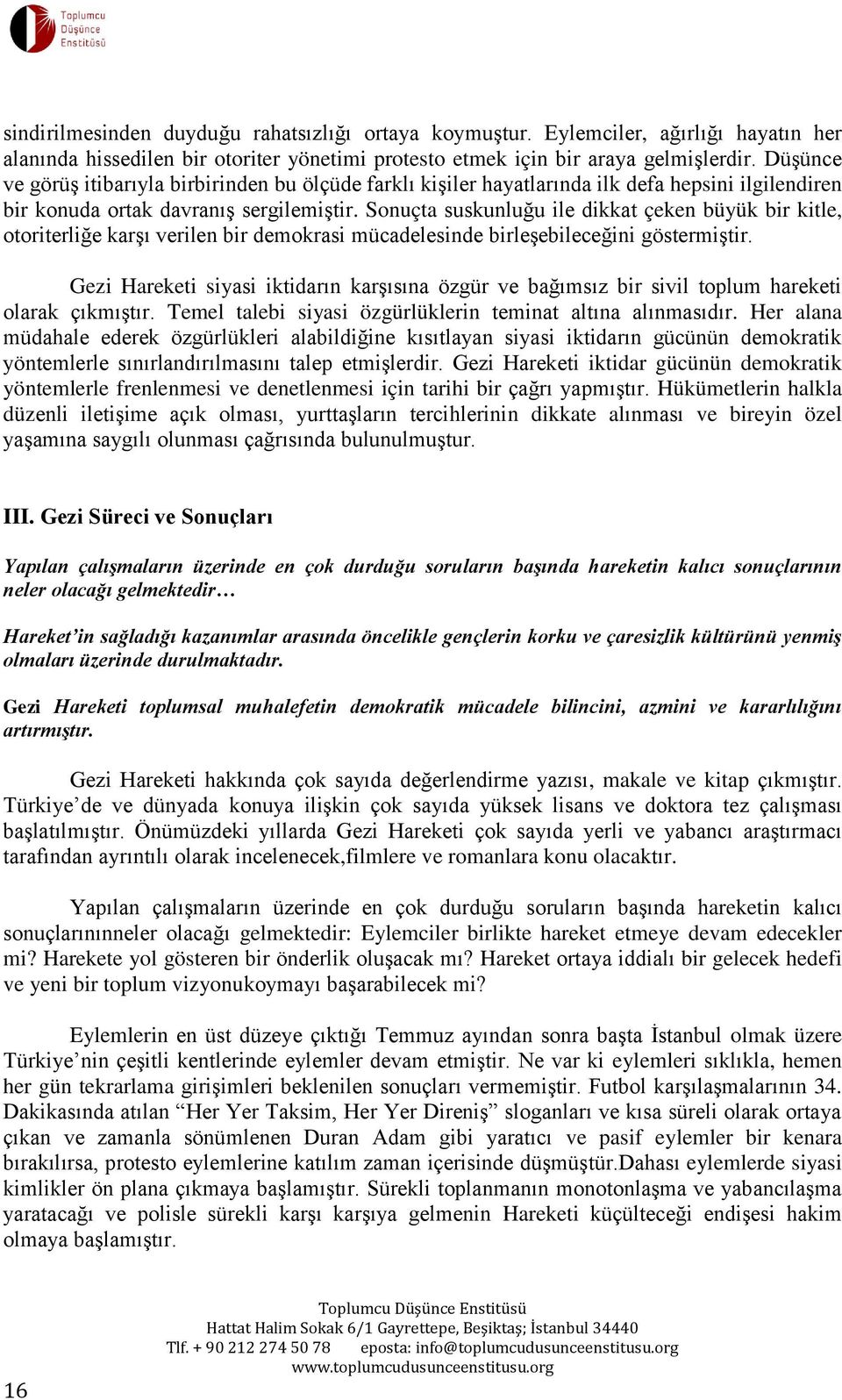 Sonuçta suskunluğu ile dikkat çeken büyük bir kitle, otoriterliğe karşı verilen bir demokrasi mücadelesinde birleşebileceğini göstermiştir.